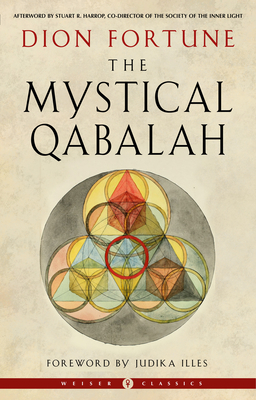 The Mystical Qabalah (Weiser Classics Series) By Dion Fortune  , Judika Illes (Foreword by), Stuart R. Harrop (Afterword by) Cover Image