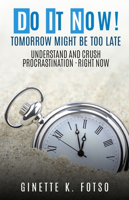 Do it Now! Tomorrow Might Be Too Late: Understand And Crush Procrastination- Right Now (Din #1)