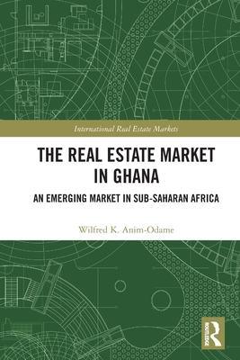 The Real Estate Market in Ghana: An Emerging Market in Sub-Saharan Africa (Routledge International Real Estate Markets)