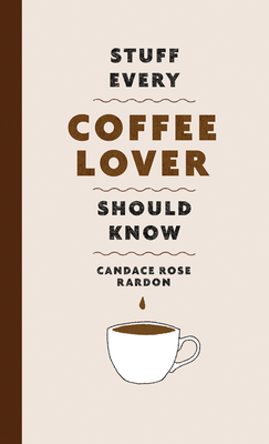 Stuff Every Coffee Lover Should Know (Stuff You Should Know #30) By Candace Rose Rardon Cover Image