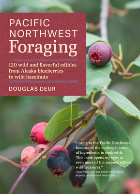 Pacific Northwest Foraging: 120 Wild and Flavorful Edibles from Alaska Blueberries to Wild Hazelnuts By Douglas Deur Cover Image