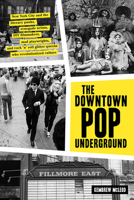 The Downtown Pop Underground: New York City and the literary punks, renegade artists, DIY filmmakers, mad playwrights, and rock ’n’ roll glitter queens who revolutionized culture By Kembrew McLeod Cover Image