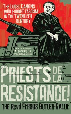 Priests de la Resistance!: The Loose Canons Who Fought Fascism in the Twentieth Century Cover Image