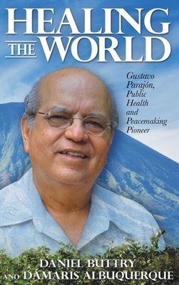 Healing the World: Gustavo Parajón, Public Health and Peacemaking Pioneer By Daniel Buttry, Dámaris Albuquerque Cover Image