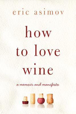 How to Love Wine: A Memoir and Manifesto