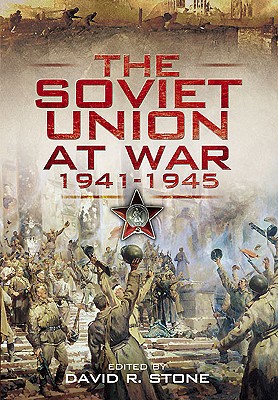 The Soviet Union at War, 1941-1945 By David Stone (Editor) Cover Image
