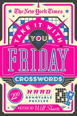 The New York Times Take It With You Friday Crosswords: 200 Hard Removable Puzzles By The New York Times, Will Shortz (Editor) Cover Image