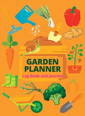 Gardening Log Book and Organizer: A Complete Notebook & Garden Planner Log Book for Garden Lovers Track Vegetable Growing, Gardening Activities and Pl Cover Image