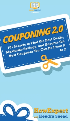 Couponing 2.0: 101 Secrets to Find the Best Deals, Maximize Savings, and Become the Best Couponer You Can Be From A to Z Cover Image
