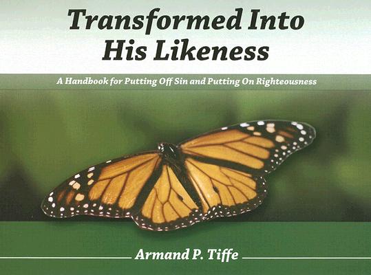 Transformed Into His Likeness: A Handbook for Putting Off Sin and Putting on Righteousness Cover Image