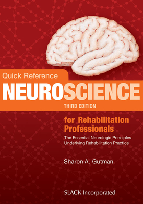 Quick Reference Neuroscience for Rehabilitation Professionals: The Essential Neurologic Principles Underlying Rehabilitation Practice By Sharon A. Gutman, PhD, OTR, FAOTA Cover Image