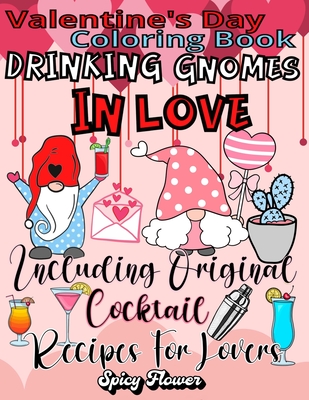 Valentine's Day Coloring Book Including Original Cocktail Recipes For Lovers: Celebrate This Special Occasion with Drinking Gnomes in Love and Delicio By Spicy Flower Cover Image
