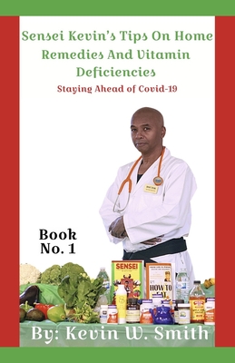 Sensei Kevin's Tips On Home Remedies And Vitamin Deficiencies: Staying Ahead of Covid-19