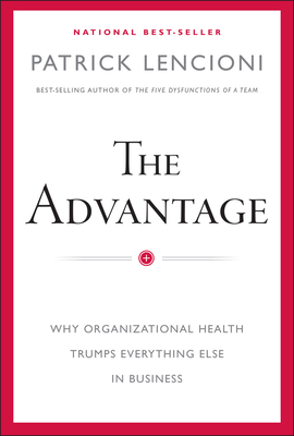 The Advantage: Why Organizational Health Trumps Everything Else in Business (J-B Lencioni) By Patrick M. Lencioni Cover Image