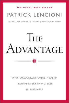 The Advantage: Why Organizational Health Trumps Everything Else in Business (J-B Lencioni)