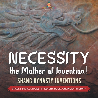 Necessity, the Mother of Invention!: Shang Dynasty Inventions Grade 5 Social Studies Children's Books on Ancient History Cover Image