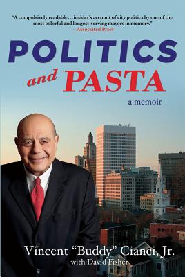 Politics and Pasta: A Memoir By Vincent "Buddy" Cianci, Jr., David Fisher Cover Image