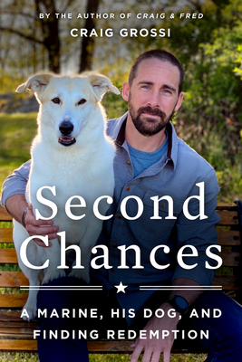 Second Chances: A Marine, His Dog, and Finding Redemption By Craig Grossi Cover Image