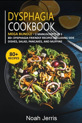 Dysphagia Cookbook: MEGA BUNDLE - 2 Manuscripts in 1 - 80+ Dysphagia - friendly recipes including side dishes, salad, pancakes, and muffin Cover Image