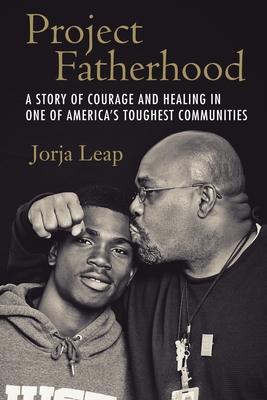Project Fatherhood: A Story of Courage and Healing in One of America's Toughest Communities By Jorja Leap Cover Image