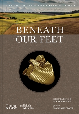 Beneath Our Feet: Everyday Discoveries Reshaping British History (British Museum #17)