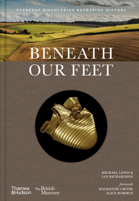 Beneath Our Feet: Everyday Discoveries Reshaping British History (British Museum #17)