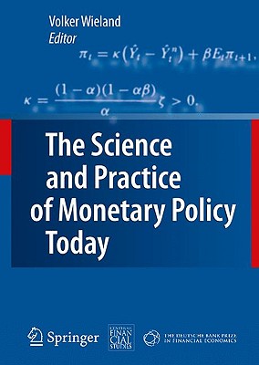 The Science and Practice of Monetary Policy Today: The Deutsche Bank Prize in Financial Economics 2007 By Volker Wieland (Editor) Cover Image