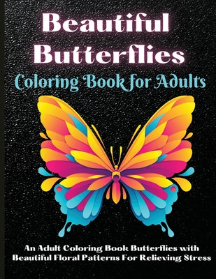 Download Beautiful Butterflies Coloring Book For Adults An Adult Coloring Book Featuring Adorable Butterflies With Beautiful Floral Patterns For Relieving Str Paperback The Elliott Bay Book Company