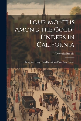 Four Months Among the Gold-finders in California: Being the Diary of an Expedition From San Francis