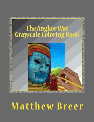 The Angkor Wat Grayscale Coloring Book: An adult grayscale coloring book, with images taken at the Angkor Wat temple complex in Cambodia!