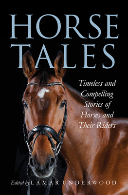 Horse Tales: Timeless and Compelling Stories of Horses and Their Riders By Lamar Underwood (Editor) Cover Image