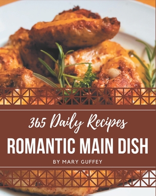 365 Daily Romantic Main Dish Recipes: Save Your Cooking Moments with Romantic Main Dish Cookbook! By Mary Guffey Cover Image