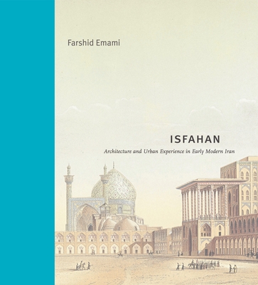 Isfahan: Architecture and Urban Experience in Early Modern Iran (Buildings) Cover Image