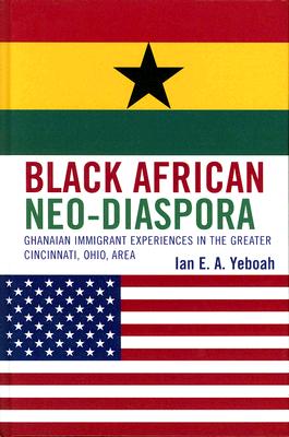 Black African Neo-Diaspora: Ghanaian Immigrant Experiences in the Greater Cincinnati, Ohio, Area Cover Image