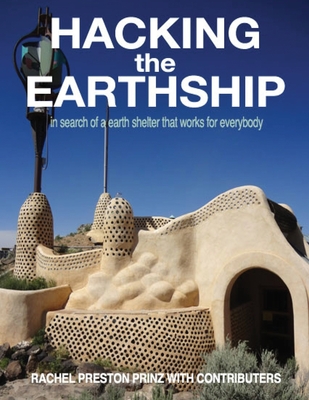 Hacking the Earthship: In Search of an Earth-Shelter that WORKS for EveryBody By Rachel Preston Prinz Cover Image