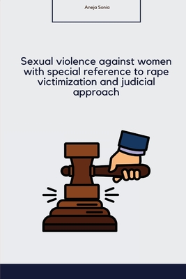 Sexual violence against women with special reference to rape victimization and judicial approach in India By Aneja Sonia Cover Image