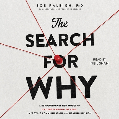 The Search for Why: A Revolutionary New Model for Understanding Others, Improving Communication, and Healing Division By Bob Raleigh, Neil Shah (Read by) Cover Image