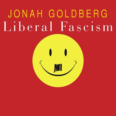 Liberal Fascism: The Secret History of the American Left from Mussolini to the Politics of Meaning By Jonah Goldberg, Johnny Heller (Read by) Cover Image
