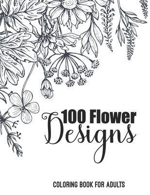 Download 100 Flower Designs Coloring Book For Adults Cute Floral Mandala Patterns Relieving Stress For Adult Women Inspiration Art For Calming Great Gif Paperback Auntie S Bookstore