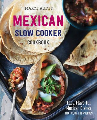 Mexican Slow Cooker Cookbook: Easy, Flavorful Mexican Dishes That Cook Themselves By Marye Audet Cover Image