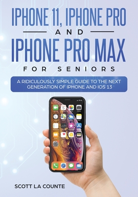 iPhone 11, iPhone Pro, and iPhone Pro Max For Seniors: A Ridiculously Simple Guide to the Next Generation of iPhone and iOS 13 Cover Image