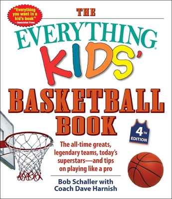 The Everything Kids' Basketball Book, 4th Edition: The All-Time Greats, Legendary Teams, Today's Superstars—and Tips on Playing Like a Pro (Everything® Kids Series) By Bob Schaller, Dave Harnish Cover Image