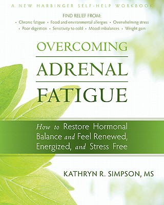 Overcoming Adrenal Fatigue: How to Restore Hormonal Balance and Feel Renewed, Energized, and Stress Free (New Harbinger Self-Help Workbook) By Kathryn Simpson Cover Image