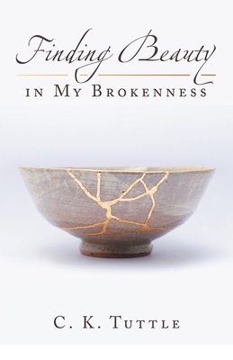 Finding Beauty in My Brokenness By C. K. Tuttle Cover Image