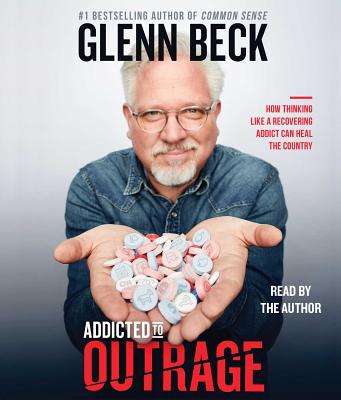 Addicted to Outrage: How Thinking Like a Recovering Addict Can Heal the Country By Glenn Beck, Glenn Beck (Read by) Cover Image