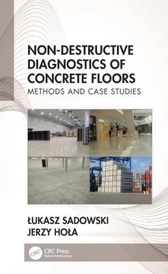 Non-Destructive Diagnostics of Concrete Floors: Methods and Case Studies By Lukasz Sadowski, Jerzy Hola Cover Image