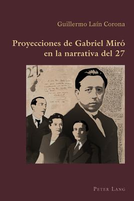 Proyecciones de Gabriel Miró En La Narrativa del 27 (Hispanic Studies: Culture and Ideas #60) By Claudio Canaparo (Editor), Guillermo Lain Corona Cover Image