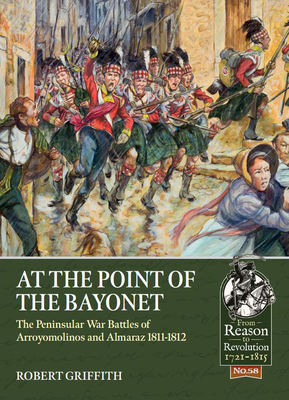 At the Point of the Bayonet: The Peninsular War Battles of Arroyomolinos and Almaraz 1811-1812 (From Reason to Revolution) Cover Image