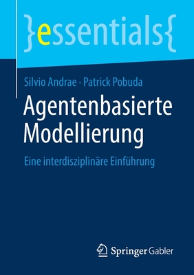 Agentenbasierte Modellierung: Eine Interdisziplinäre Einführung (Essentials) Cover Image