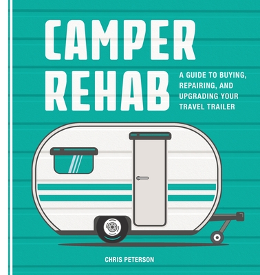 Camper Rehab: A Guide to Buying, Repairing, and Upgrading Your Travel Trailer Cover Image